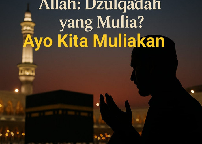 Refleksi Diri: Sudahkah Kita Menghormati Bulan Allah Yaitu Bulan Dzulqa’dah?