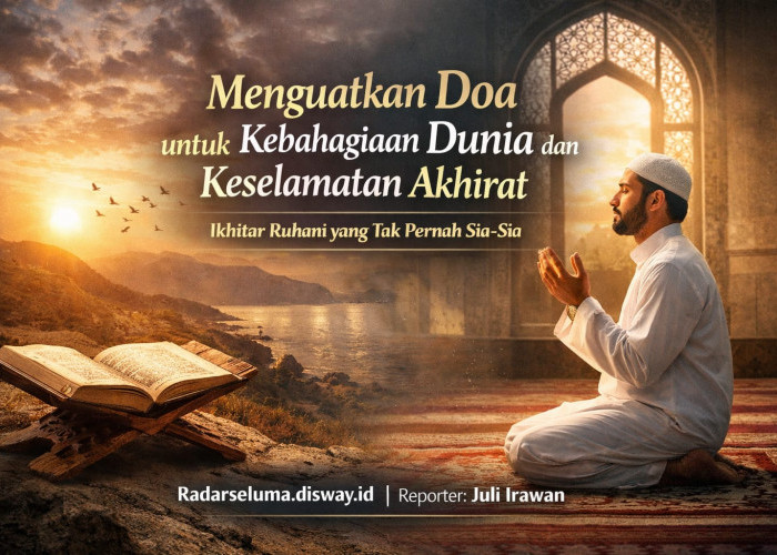 Menguatkan Doa untuk Kebahagiaan Dunia dan Keselamatan Akhirat: Ikhtiar Ruhani yang Tak Pernah Sia-Sia