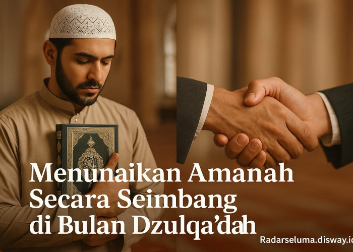 Pentingnya Melaksanakan Amanah dengan Seimbang di Bulan Dzulqa’dah