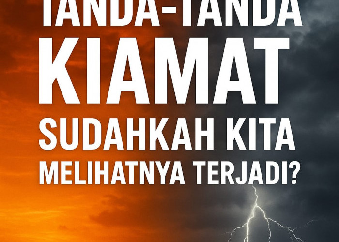 Tanda-Tanda Kiamat: Sudahkah Kita Melihatnya Terjadi?