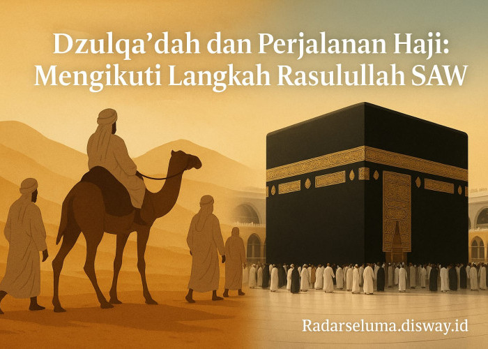 Dzulqa’dah dan Perjalanan Haji: Mengikuti Langkah Rasulullah SAW