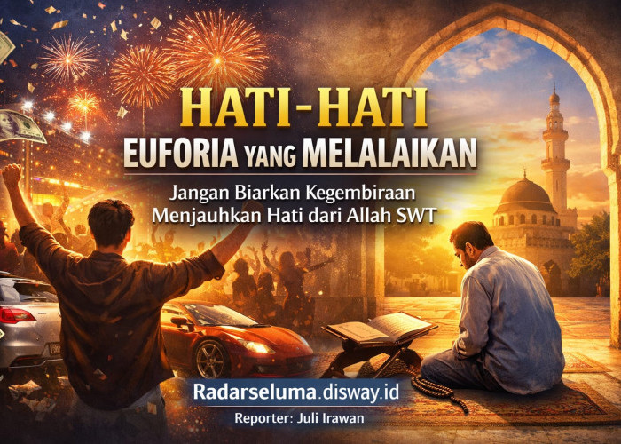 Hati-Hati Euforia yang Melalaikan: Jangan Biarkan Kegembiraan Menjauhkan Hati dari Allah SWT