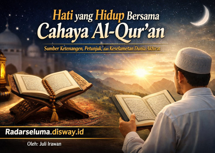 Hati yang Hidup Bersama Cahaya Al-Qur’an: Sumber Ketenangan, Petunjuk, dan Keselamatan Dunia Akhirat