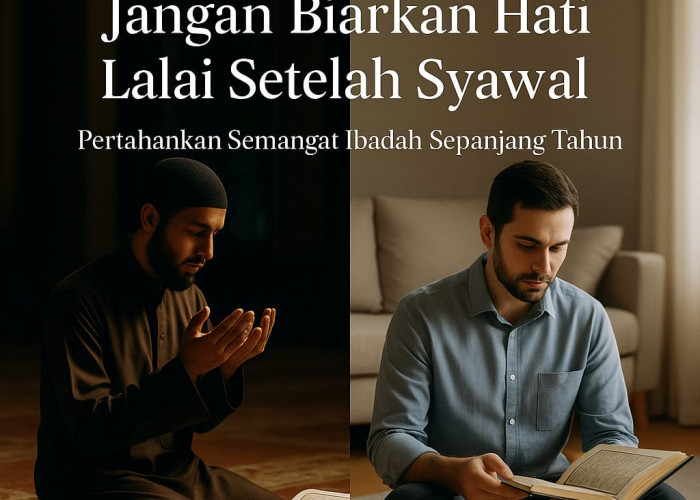 Jangan Biarkan Hati Kembali Lalai Setelah Syawal