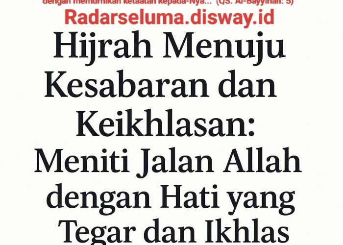 Hijrah Menuju Kesabaran dan Keikhlasan: Meniti Jalan Allah dengan Hati yang Tegar dan Ikhlas