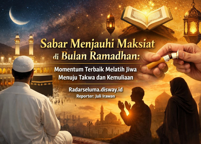 Sabar Menjauhi Maksiat di Bulan Ramadhan: Momentum Terbaik Melatih Jiwa Menuju Takwa dan Kemuliaan