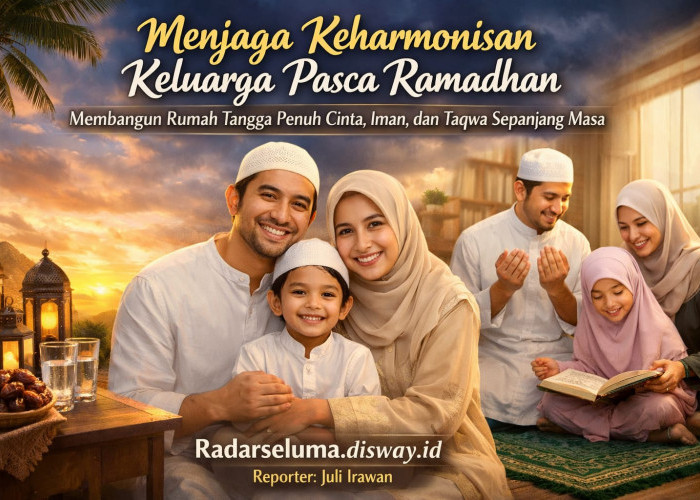 Menjaga Keharmonisan Keluarga Pasca Ramadhan: Membangun Rumah Tangga Penuh Cinta, Iman, & Taqwa Sepanjang Masa