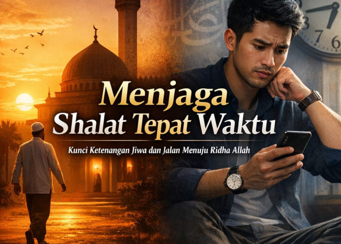 Menjaga Shalat Tepat Waktu: Kunci Ketenangan Jiwa dan Jalan Menuju Ridha Allah
