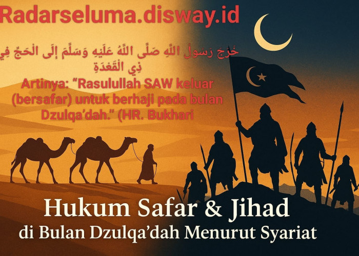 Hukum Safar dan Jihad di Bulan Dzulqa’dah Menurut Syariat