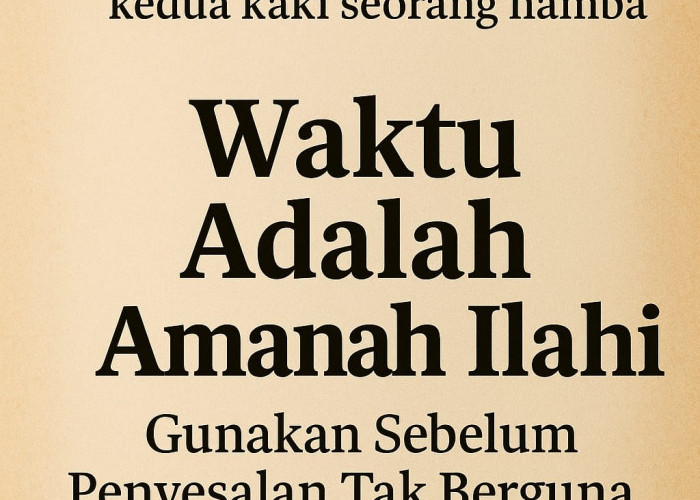 Waktu Adalah Amanah Ilahi: Gunakan Sebelum Penyesalan Tak Berguna