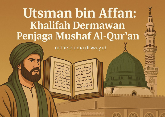 Utsman bin Affan: Khalifah Dermawan Penjaga Mushaf Al-Qur’an