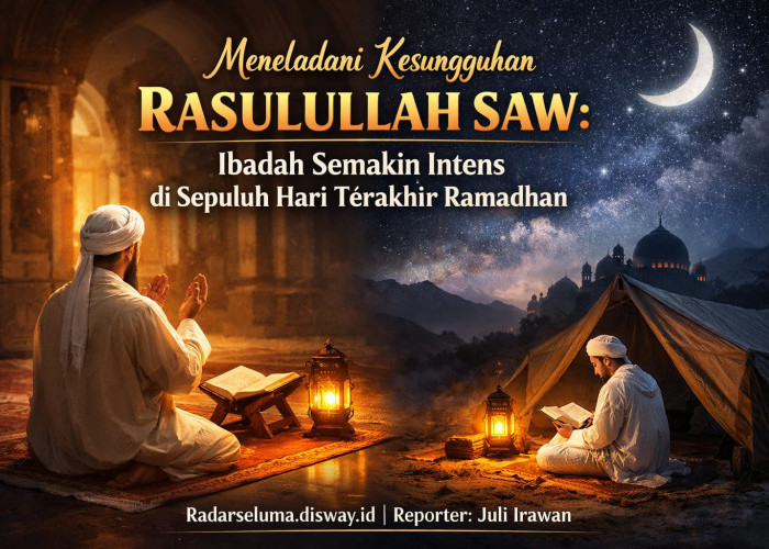 Meneladani Kesungguhan Rasulullah SAW: Ibadah Semakin Intens di Sepuluh Hari Terakhir Ramadhan