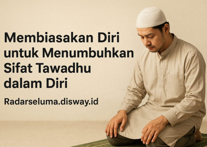 Membiasakan Diri untuk Menumbuhkan Sifat Tawadhu dalam Diri