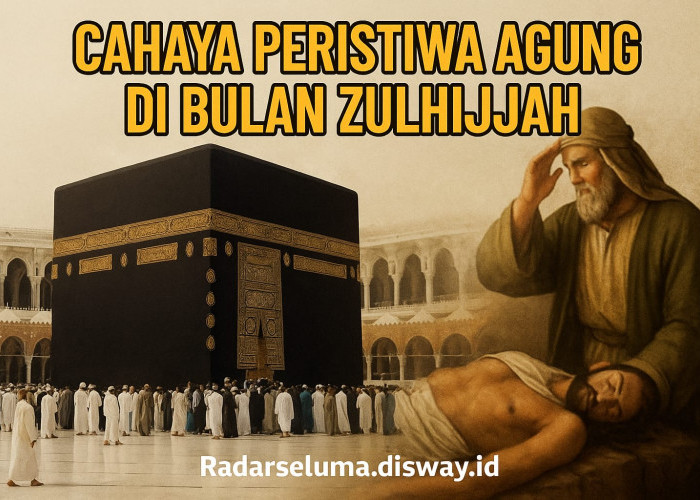 Cahaya Peristiwa Agung di Bulan Zulhijjah: Momentum Ibadah dan Sejarah Umat Islam