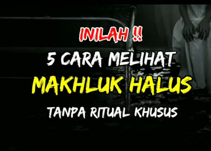 5 Cara Jitu Melihat Mahkluk Halus Tanpa Membuka Mata Batin!