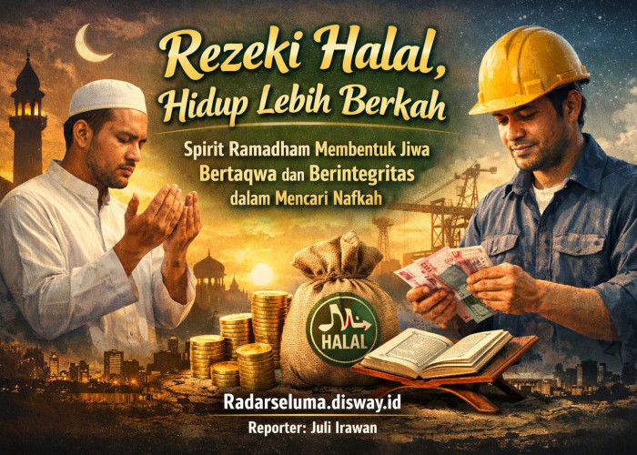 Rezeki Halal, Hidup Lebih Berkah: Spirit Ramadhan Membentuk Jiwa Bertaqwa dan Berintegritas dlm Mencari Nafkah