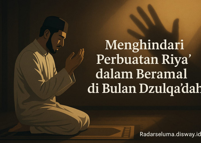Menghindari Perbuatan Riya’ dalam Beramal di Bulan Dzulqa’dah