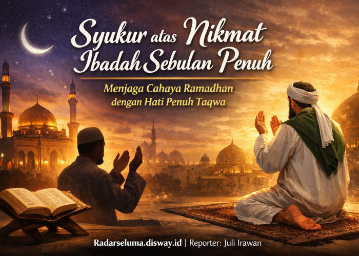 Syukur atas Nikmat Ibadah Sebulan Penuh: Menjaga Cahaya Ramadhan dengan Hati Penuh Taqwa