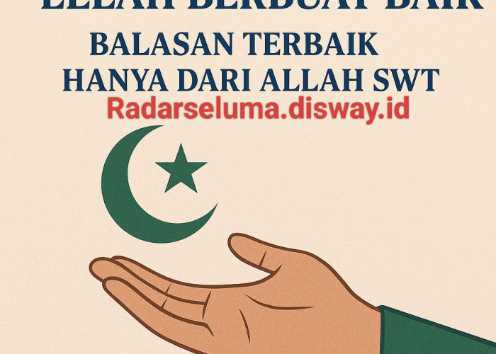Jangan Pernah Lelah Berbuat Baik: Balasan Terbaik Hanya dari Allah SWT