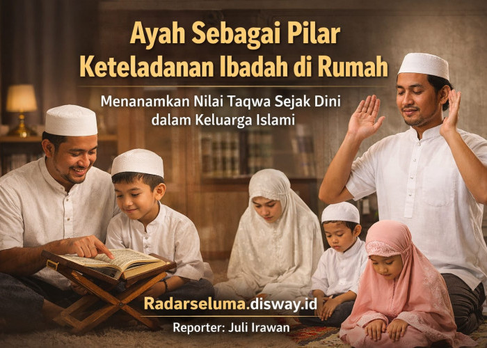 Ayah Sebagai Pilar Keteladanan Ibadah di Rumah: Menanamkan Nilai Taqwa Sejak Dini dalam Keluarga Islami