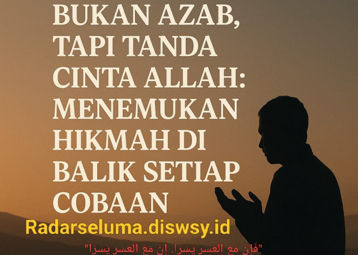 Ujian Hidup Bukan Azab, Tapi Tanda Cinta Allah: Menemukan Hikmah di Balik Setiap Cobaan