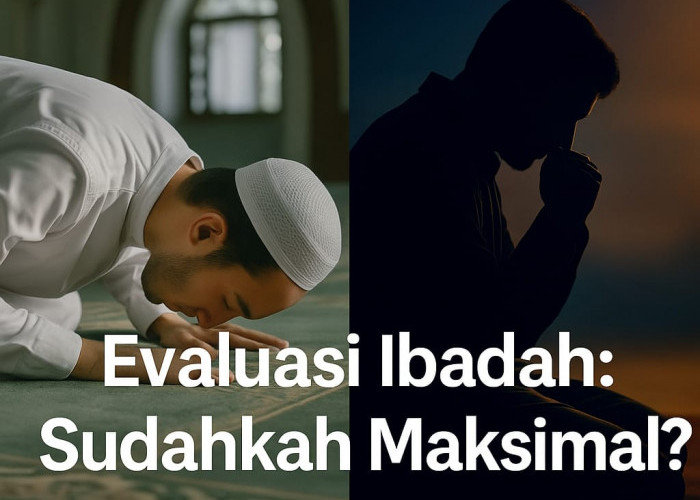 Evaluasi Ibadah: Sudahkah Maksimal?