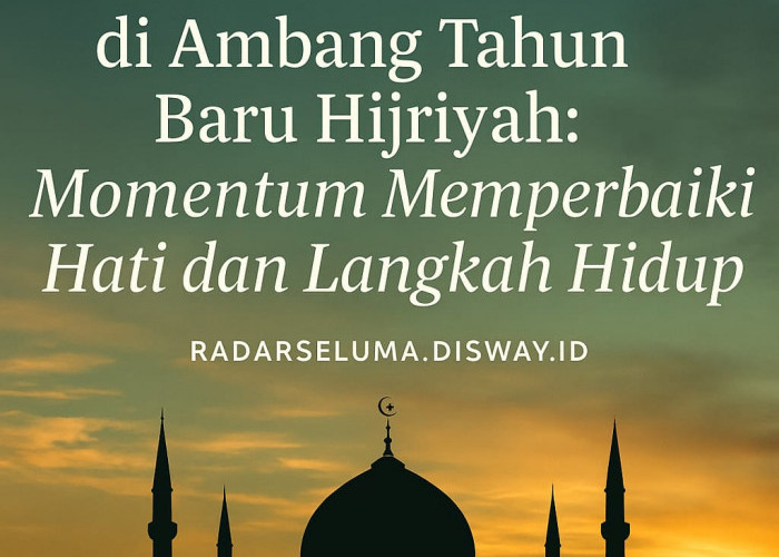 Muhasabah Diri di Ambang Tahun Baru Hijriyah: Momentum Memperbaiki Hati dan Langkah Hidup