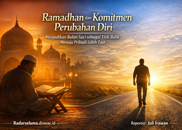 Ramadhan dan Komitmen Perubahan Diri: Menjadikan Bulan Suci sebagai Titik Balik Menuju Pribadi yang Lebih Taat