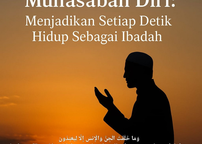 Muhasabah Diri: Menjadikan Setiap Detik Hidup Sebagai Ibadah