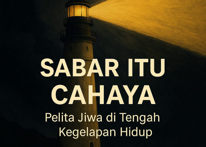 Sabar Itu Cahaya: Pelita Jiwa di Tengah Kegelapan Hidup