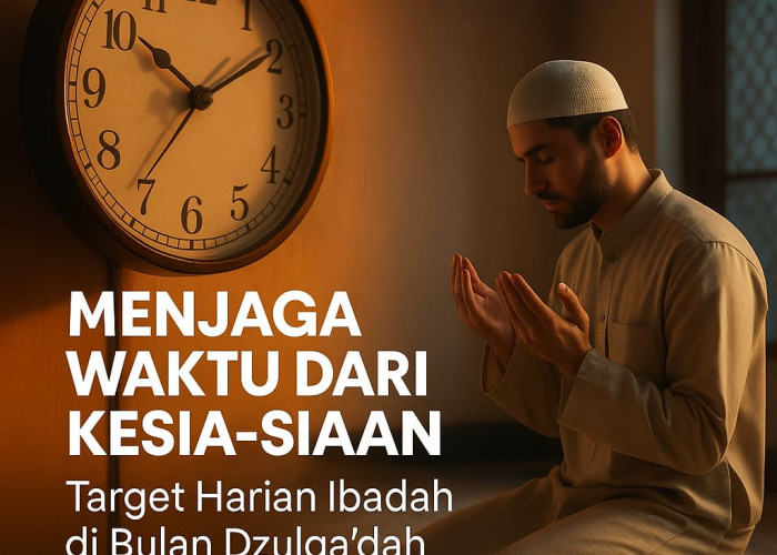 Menjaga Waktu dari Kesia-siaan: Target Harian Ibadah di Dzulqa’dah