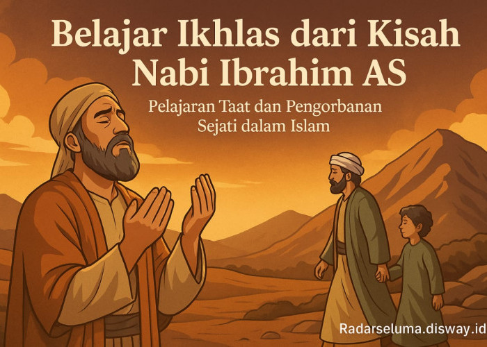 Belajar Ikhlas dari Kisah Nabi Ibrahim AS