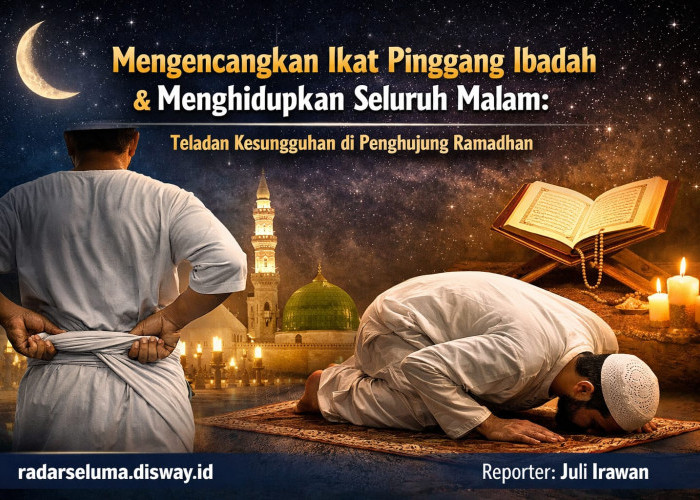 Mengencangkan Ikat Pinggang Ibadah dan Menghidupkan Seluruh Malam: Teladan Kesungguhan di Penghujung Ramadhan