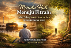 Menata Hati Menuju Fitrah: Jalan Pulang Menuju Kesucian Jiwa dan Derajat Taqwa Sejati