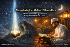 Menghidupkan Malam 17 Ramadhan: Memaknai Nuzulul Qur’an untuk Menguatkan Iman dan Menapaki Jalan Taqwa