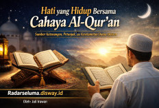 Hati yang Hidup Bersama Cahaya Al-Qur’an: Sumber Ketenangan, Petunjuk, dan Keselamatan Dunia Akhirat