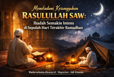 Meneladani Kesungguhan Rasulullah SAW: Ibadah Semakin Intens di Sepuluh Hari Terakhir Ramadhan