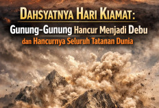 Dahsyatnya Hari Kiamat: Gunung-Gunung Hancur Menjadi Debu dan Hancurnya Seluruh Tatanan Dunia
