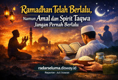 Ramadhan Telah Berlalu, Namun Amal dan Spirit Taqwa Jangan Pernah Berlalu